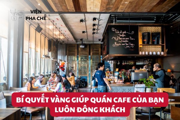 Bí Quyết Vàng Giúp Quán Cafe Của Bạn Luôn Đông Khách
