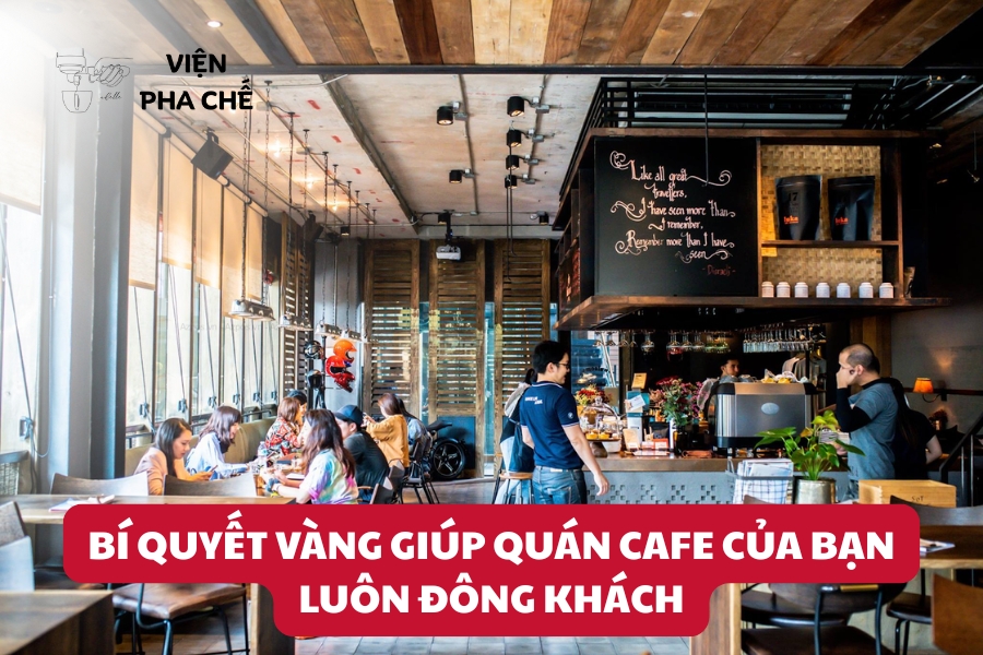 Bí Quyết Vàng Giúp Quán Cafe Của Bạn Luôn Đông Khách