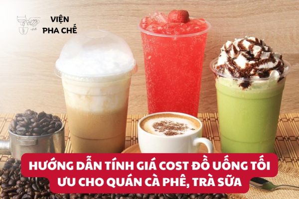 Hướng Dẫn Tính Giá Cost Đồ Uống Tối Ưu Cho Quán Cà Phê, Trà Sữa