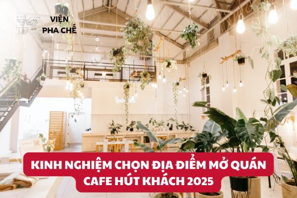 Kinh Nghiệm Chọn Địa Điểm Mở Quán Cafe Hút Khách 2025