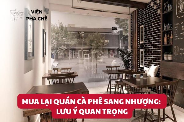 Mua Lại Quán Cà Phê Sang Nhượng: Lưu Ý Quan Trọng