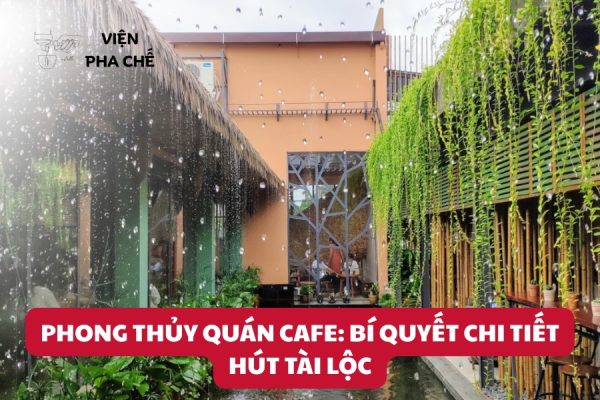 Phong Thủy Quán Cafe: Bí Quyết Chi Tiết Hút Tài Lộc