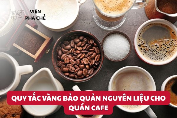 Quy Tắc Vàng Bảo Quản Nguyên Liệu Cho Quán Cafe