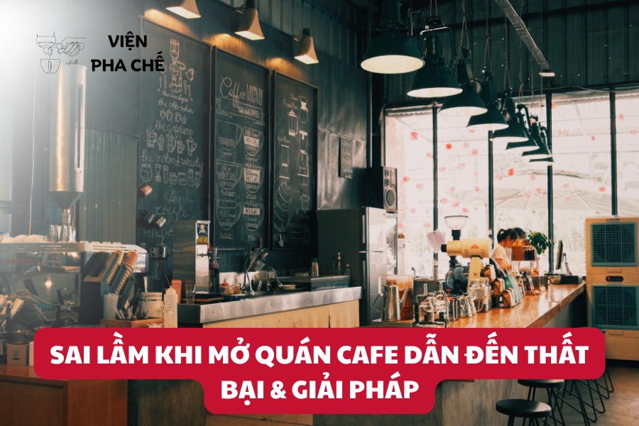 Sai Lầm Khi Mở Quán Cafe Dẫn Đến Thất Bại & Giải Pháp
