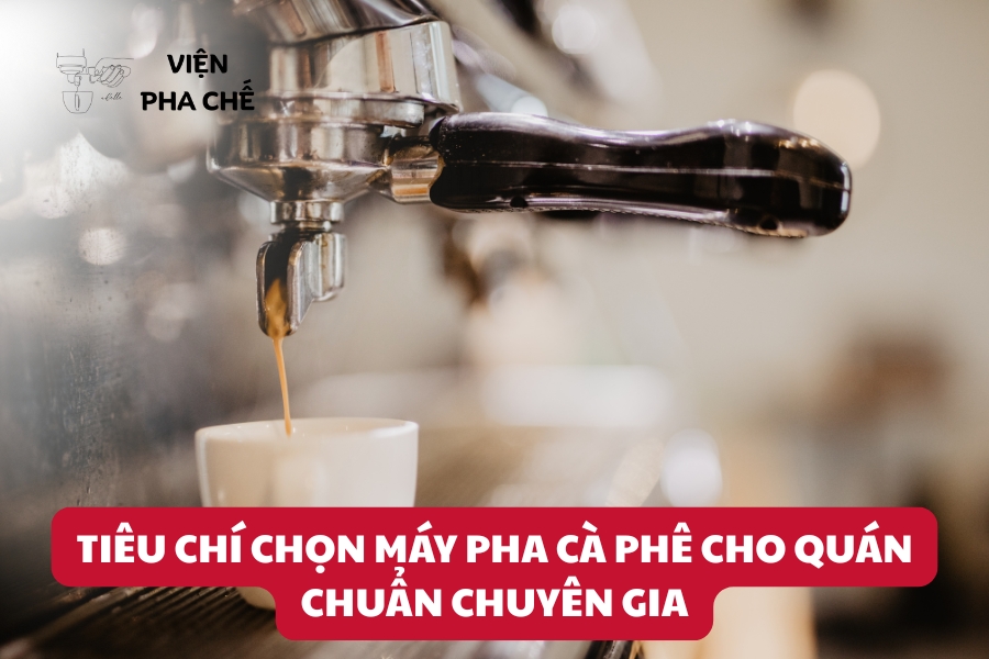 Tiêu Chí Chọn Máy Pha Cà Phê Cho Quán Chuẩn Chuyên Gia