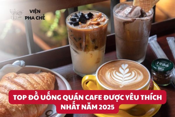 Top Đồ Uống Quán Cafe Được Yêu Thích Nhất Năm 2025