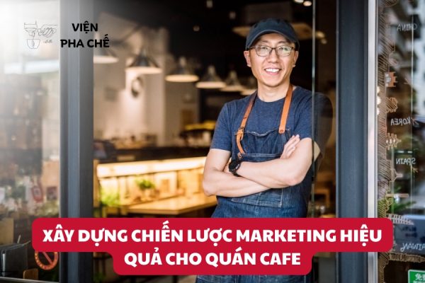 Xây Dựng Chiến Lược Marketing Hiệu Quả Cho Quán Cafe